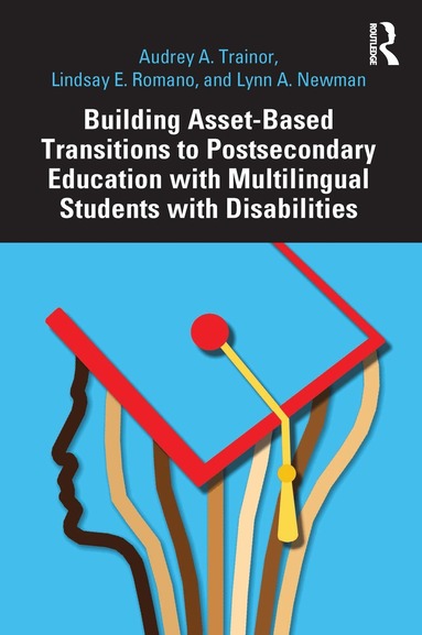 Audrey A. Trainor, Lindsay E. Romano, Lynn A. Newman - Building Asset-Based Transitions to Postsecondary Education with Multilingual Students with Disabilities, Häftad