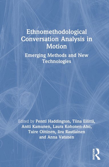 Pentti Haddington, Tiina Eilittä, Antti Kamunen, Laura Kohonen-Aho, Tuire Oittinen, Iira Rautiainen, Anna Vatanen - Ethnomethodological Conversation Analysis in Motion, Inbunden