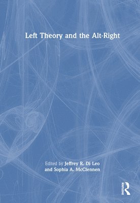 Jeffrey R. Di Leo, Sophia A. Mcclennen, USA) Di Leo, Jeffrey R. (University of Houston-Victoria, Sophia A. McClennen - Left Theory and the Alt-Right, Inbunden