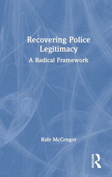 Rafe McGregor - Recovering Police Legitimacy, Inbunden