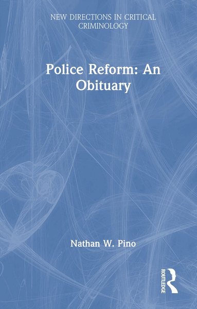 Nathan W. Pino - Police Reform: An Obituary, Inbunden