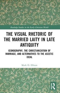 bokomslag The Visual Rhetoric of the Married Laity in Late Antiquity