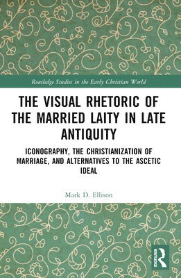 bokomslag The Visual Rhetoric of the Married Laity in Late Antiquity