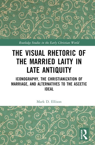 Mark D. Ellison - Visual Rhetoric of the Married Laity in Late Antiquity, Inbunden