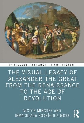 bokomslag The Visual Legacy of Alexander the Great from the Renaissance to the Age of Revolution