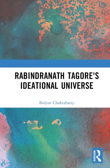 Bidyut Chakrabarty - Rabindranath Tagore's Ideational Universe, Inbunden