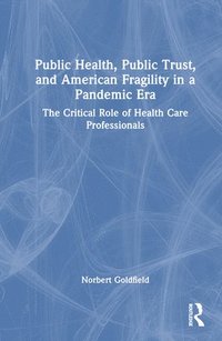 bokomslag Public Health, Public Trust and American Fragility in a Pandemic Era