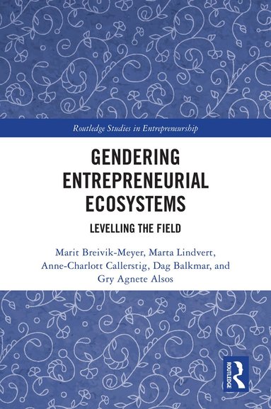 Marit Breivik-Meyer, Marta Lindvert, Anne-Charlott Callerstig, Dag Balkmar, Gry Agnete Alsos - Gendering Entrepreneurial Ecosystems, Inbunden