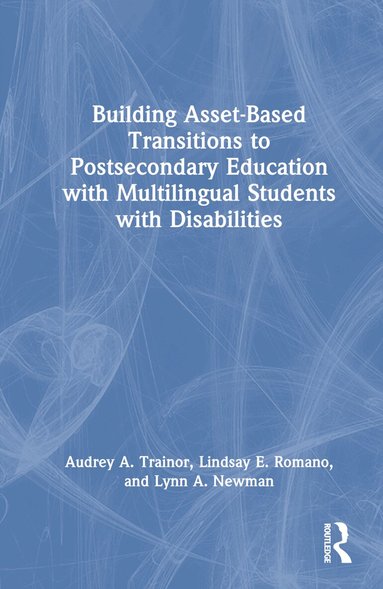 Audrey A. Trainor, Lindsay E. Romano, Lynn A. Newman - Building Asset-Based Transitions to Postsecondary Education with Multilingual Students with Disabilities, Inbunden