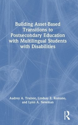 Audrey A. Trainor, Lindsay E. Romano, Lynn A. Newman - Building Asset-Based Transitions to Postsecondary Education with Multilingual Students with Disabilities, Inbunden