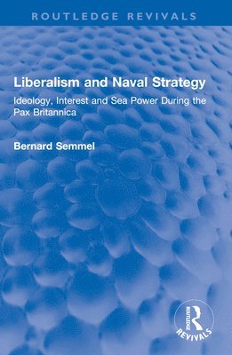 Bernard Semmel - Liberalism and Naval Strategy, Häftad