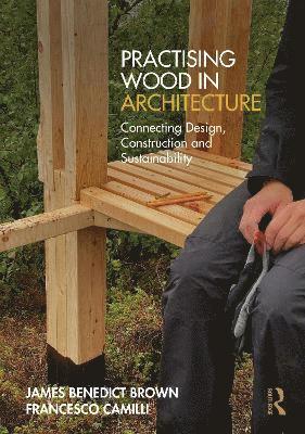 James Benedict Brown, Francesco Camilli - Practising Wood in Architecture, Häftad