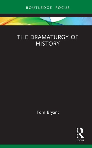 Tom Bryant - Dramaturgy of History, Inbunden