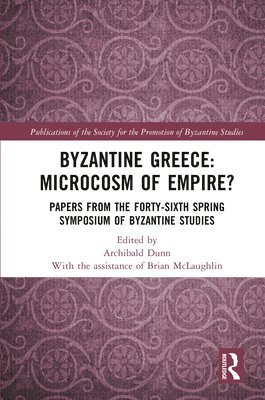 Archibald Dunn - Byzantine Greece: Microcosm of Empire?, Inbunden