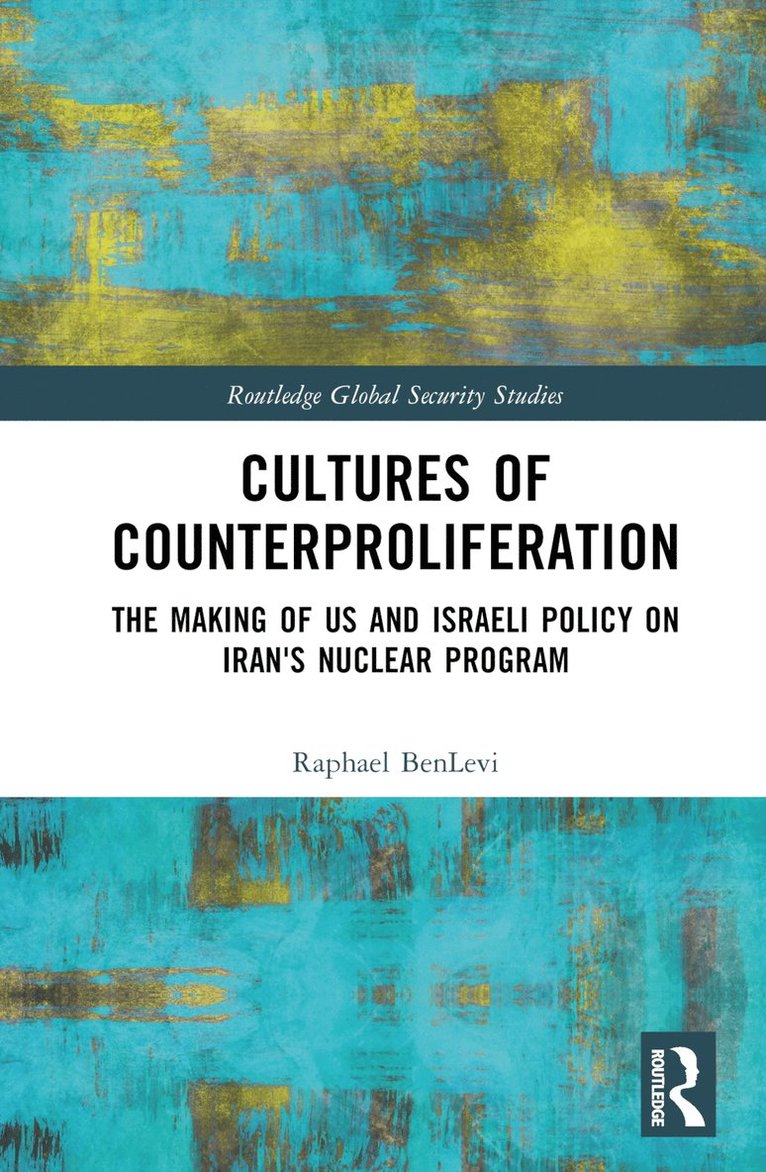 Raphael BenLevi, Israel) BenLevi, Raphael (University of Haifa, Raphael Benlevi - Cultures of Counterproliferation, Inbunden