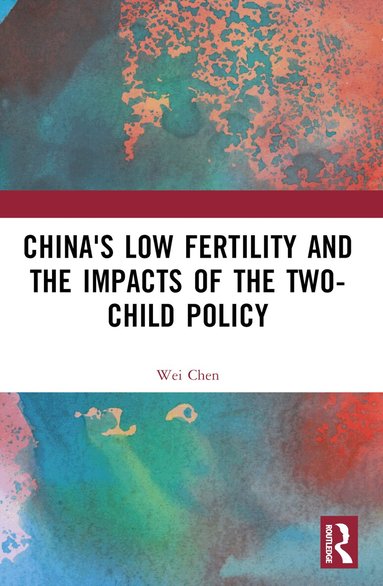 Wei Chen - China's Low Fertility and the Impacts of the Two-Child Policy, Häftad