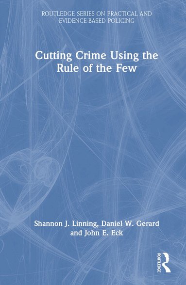 Shannon J. Linning, Daniel W. Gerard, John E. Eck - Cutting Crime Using the Rule of the Few, Inbunden