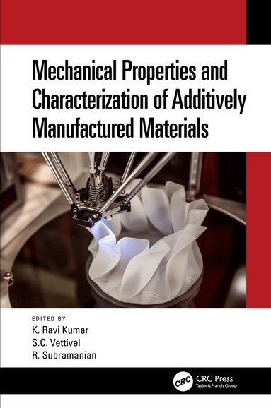 Ravi. K. Kumar, S.C. Vettivel, R. Subramanian - Mechanical Properties and Characterization of Additively Manufactured Materials, Häftad