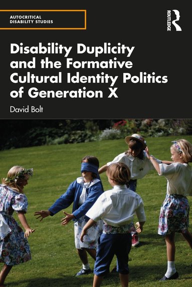 David Bolt - Disability Duplicity and the Formative Cultural Identity Politics of Generation X, Häftad