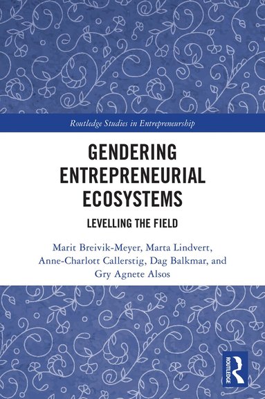 Marit Breivik-Meyer, Marta Lindvert, Anne-Charlott Callerstig, Dag Balkmar, Gry Agnete Alsos - Gendering Entrepreneurial Ecosystems, Häftad