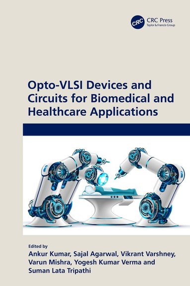 Ankur Kumar, Sajal Agarwal, Vikrant Varshnay, Varun Mishra, Yogesh Kumar Verma, Suman Lata Tripathi - Opto-VLSI Devices and Circuits for Biomedical and Healthcare Applications, Häftad