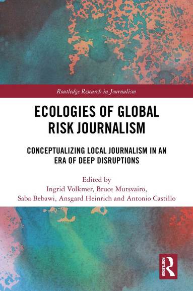 Ingrid Volkmer, Bruce Mutsvairo, Saba Bebawi, Ansgard Heinrich, Antonio Castillo - Ecologies of Global Risk Journalism, Inbunden