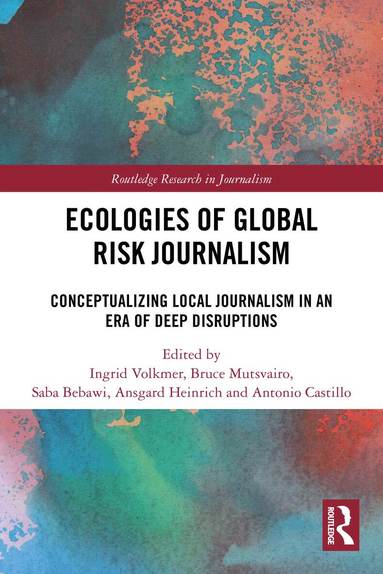 Ingrid Volkmer, Bruce Mutsvairo, Saba Bebawi, Ansgard Heinrich, Antonio Castillo - Ecologies of Global Risk Journalism, Häftad