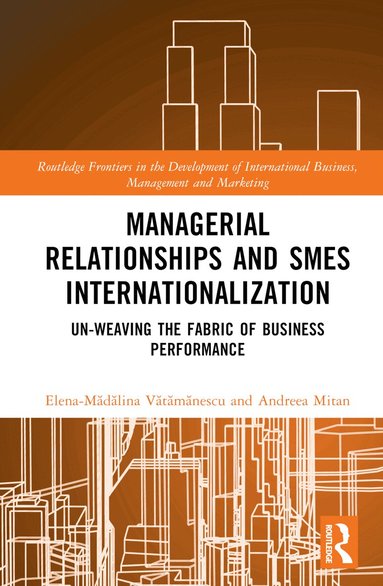 Elena-Mădălina Vătămănescu, Andreea Mitan - Managerial Relationships and SMEs Internationalization, Inbunden