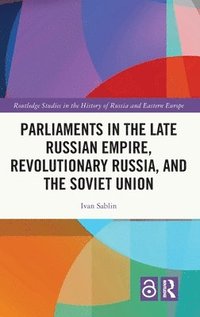 bokomslag Parliaments in the Late Russian Empire, Revolutionary Russia, and the Soviet Union
