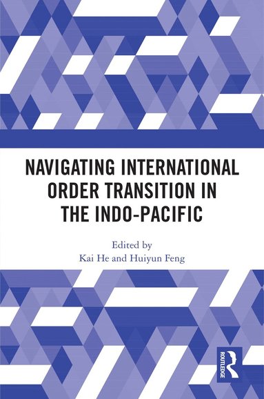 Kai He, Huiyun Feng - Navigating International Order Transition in the Indo-Pacific, Häftad