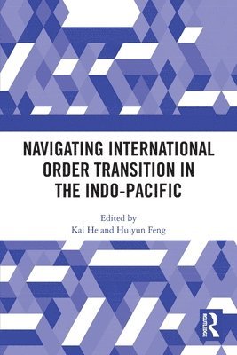 Kai He, Huiyun Feng, Australia) He, Kai (Griffith University, Australia) Feng, Huiyun (Griffith University - Navigating International Order Transition in the Indo-Pacific, Häftad