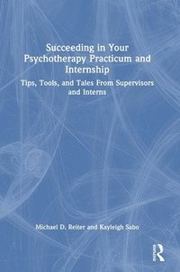 bokomslag Succeeding in Your Psychotherapy Practicum and Internship