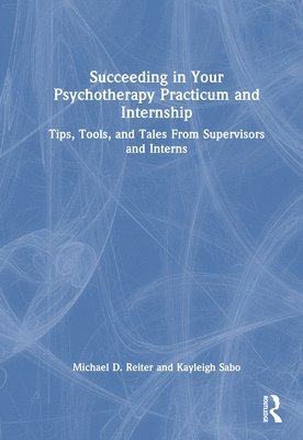 Michael D. Reiter, Kayleigh Sabo, USA) Reiter, Michael D. (Nova Southeastern University, Florida, USA) Sabo, Kayleigh (Nova Southeastern University, Florida - Succeeding in Your Psychotherapy Practicum and Internship, Inbunden