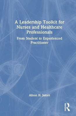 bokomslag A Leadership Toolkit for Nurses and Healthcare Professionals