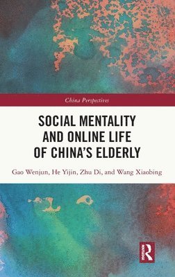 Gao Wenjun, He Yijin, Zhu Di, Wang Xiaobing - Social Mentality and Online Life of China's Elderly, Inbunden