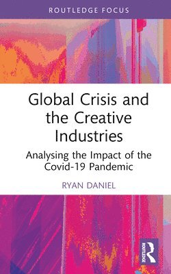 Ryan Daniel - Global Crisis and the Creative Industries, Inbunden