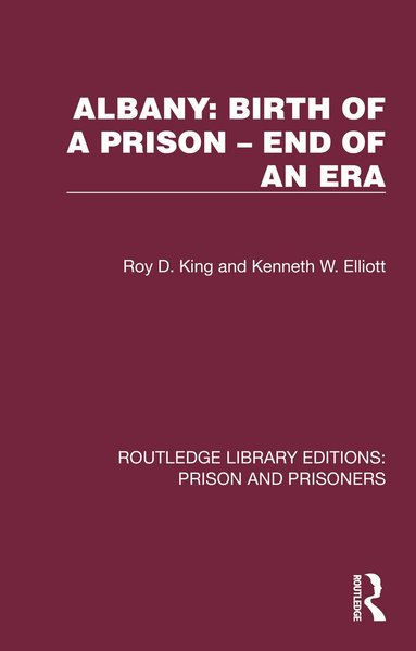 Roy D. King, Kenneth W. Elliott - Albany: Birth of a Prison – End of an Era, Inbunden
