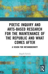 bokomslag Poetic Inquiry and Arts-Based Research for the Maintenance of the Republic and What Comes After