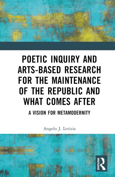Angelo J. Letizia - Poetic Inquiry and Arts-Based Research for the Maintenance of the Republic and What Comes After, Inbunden
