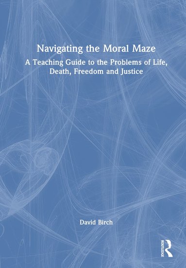 bokomslag Navigating the Moral Maze: A Teaching Guide to the Problems of Life, Death, Freedom and Justice