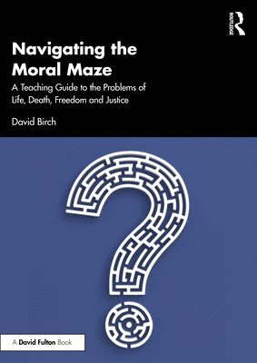 bokomslag Navigating the Moral Maze: A Teaching Guide to the Problems of Life, Death, Freedom and Justice