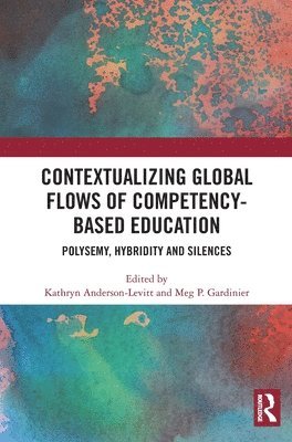 Kathryn Anderson-Levitt, Meg P. Gardinier - Contextualizing Global Flows of Competency-Based Education, Inbunden