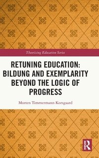 bokomslag Retuning Education: Bildung and Exemplarity Beyond the Logic of Progress