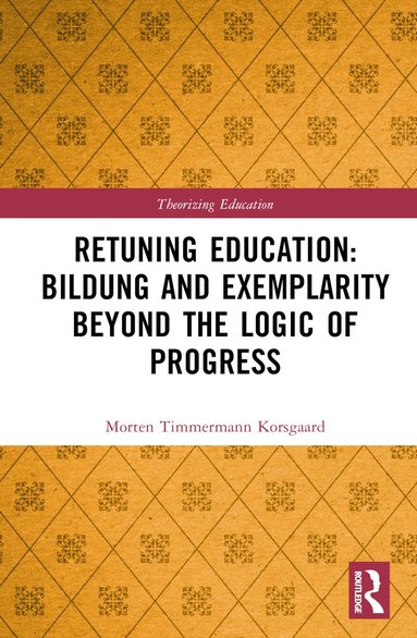 bokomslag Retuning Education: Bildung and Exemplarity Beyond the Logic of Progress