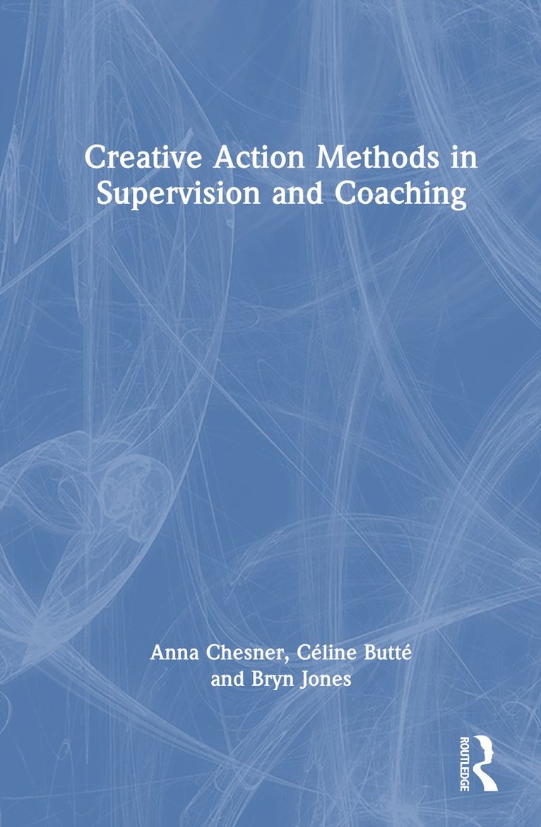 Anna Chesner, Céline Butté, Bryn Jones, UK) Chesner, Anna (London Centre for Psychodrama, UK) Butte, Celine (Independent Scholar, UK) Jones, Bryn (Royal Central School of Speech and Drama, University of London, Celine Butte - Creative Action Methods in Supervision and Coaching, Inbunden