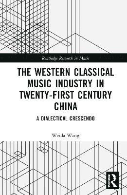 bokomslag The Western Classical Music Industry in Twenty-First Century China