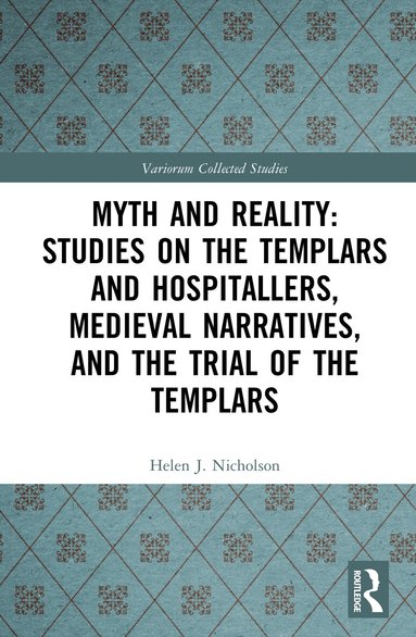 Helen J. Nicholson - Myth and Reality: Studies on the Templars and Hospitallers, Medieval Narratives, and the Trial of the Templars, Inbunden