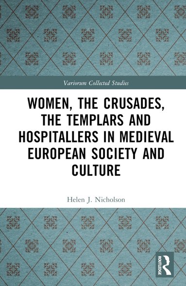 Helen J. Nicholson - Women, the Crusades, the Templars and Hospitallers in Medieval European Society and Culture, Inbunden