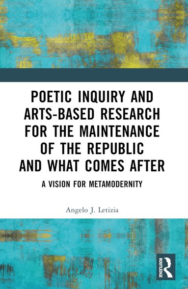 Angelo J. Letizia - Poetic Inquiry and Arts-Based Research for the Maintenance of the Republic and What Comes After, Häftad