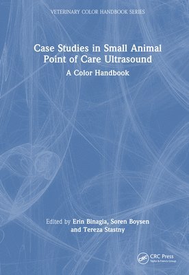 Erin Binagia, Soren Boysen, Tereza Stastny, Erin (Michigan State Univ.) Binagia, Soren (Calgary Univ.) Boysen, Emergency and Critical Care Centre) Stastny, Tereza (Arizona Veterinary - Case Studies in Small Animal Point of Care Ultrasound, Inbunden